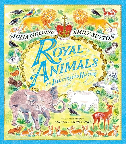 Royal Animals: A gorgeously illustrated history with a foreword by Sir Michael Morpurgo