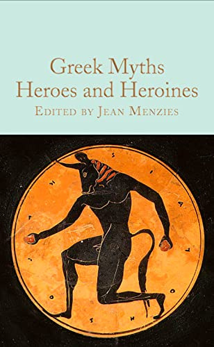 Greek Myths: Heroes and Heroines: 352 (Macmillan Collector's Library, 352)