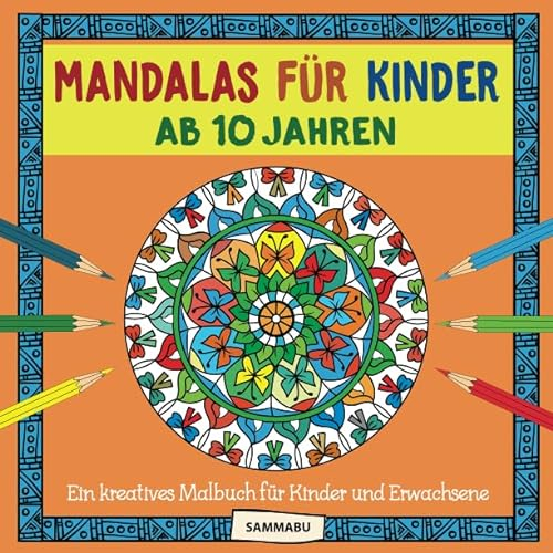Mandalas für Kinder ab 10 Jahren: Ein kreatives Malbuch für Kinder und Erwachsene