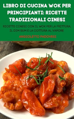 LIBRO DI CUCINA WOK PER PRINCIPIANTI: RICETTE TRADIZIONALI CINESI