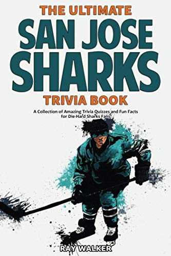 The Ultimate San Jose Sharks Trivia Book: A Collection of Amazing Trivia Quizzes and Fun Facts for Die-Hard Sharks Fans!