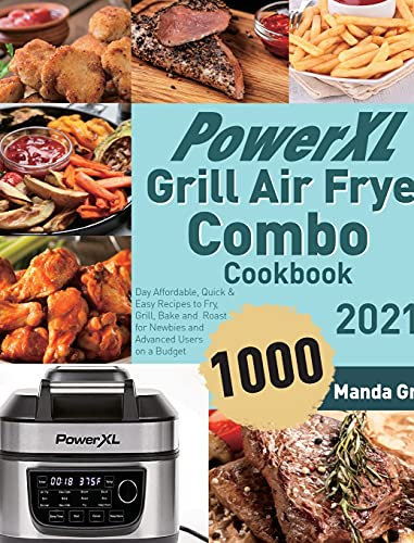 PowerXL Grill Air Fryer Combo Cookbook 2021: 1000-Day Affordable, Quick & Easy Recipes to Fry, Grill, Bake and Roast for Newbies and Advanced Users on a Budget