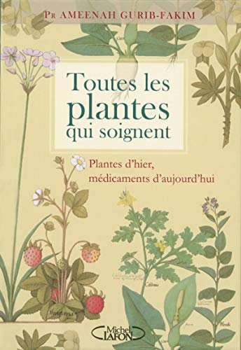 Toutes les plantes qui soignent - Plantes d'hier, médicaments d'aujourd'hui