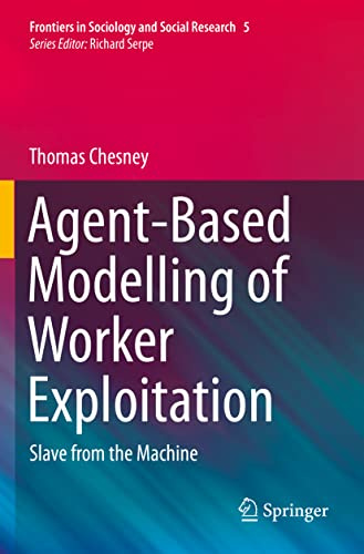 Agent-Based Modelling of Worker Exploitation: Slave from the Machine (Frontiers in Sociology and Social Research)