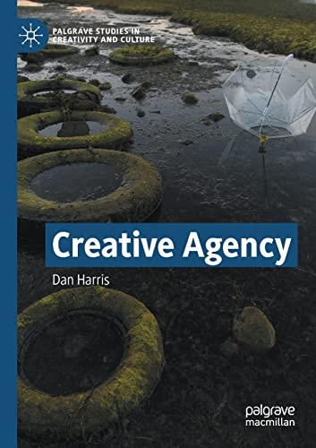 Creative Agency (Palgrave Studies in Creativity and Culture)