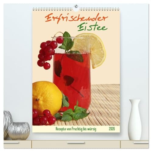 Erfrischender Eistee - Rezeptideen (hochwertiger Premium Wandkalender 2026 DIN A2 hoch), Kunstdruck in Hochglanz: Fruchtige bis würzige Kaltgetränk ... selbst zubereiten. (CALVENDO Lifestyle)