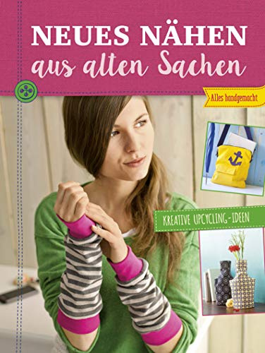 Neues nähen aus alten Sachen: Kreative Upcycling-Ideen