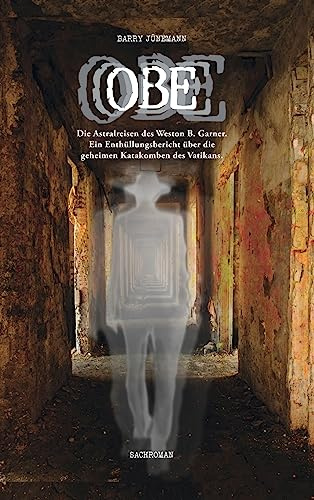 OBE: Die Astralreisen des Weston B. Garner. Ein Enthüllungsbericht über die geheimen Katakomben des Vatikans.