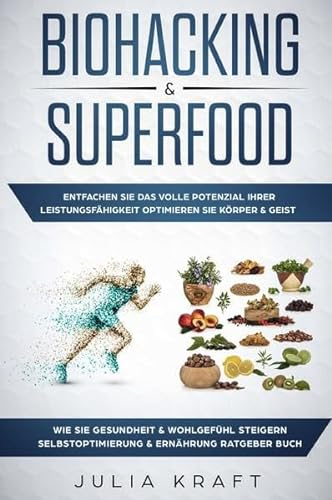 Biohacking & Superfood: Entfachen Sie das volle Potenzial Ihrer Leistungsfähigkeit Optimieren Sie Körper & Geist Wie Sie Gesundheit & ... & Ernährung Ratgeber Buch