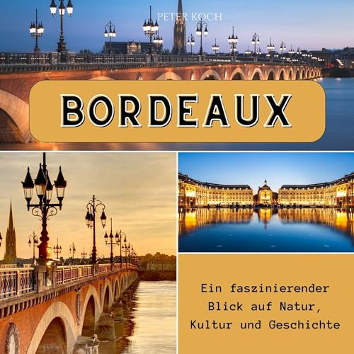 Bordeaux: Ein faszinierender Blick auf Natur, Kultur und Geschichte