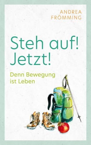 Steh auf! Jetzt!: Denn Bewegung ist Leben