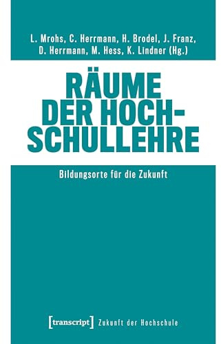 Räume der Hochschullehre: Bildungsorte für die Zukunft (Zukunft der Hochschule)