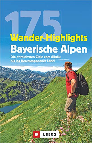 175 Wander-Highlights Bayerische Alpen: Die attraktivsten Ziele vom Allgäu bis ins Berchtesgadener Land: Vom Allgäu bis ins Berchtesgadener Land. Mit regionalen Übersichtskarten und Detailkarten