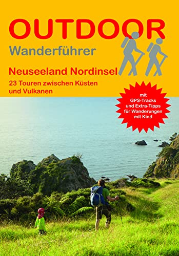 Neuseeland Nordinsel 23 Wanderungen zwischen Küsten und Vulkanen: Tagestouren, Rundwanderwege und leichte Wanderungen. Alle Wanderwege mit GPS-Tracks. (Outdoor Wanderführer Regional, Band 407)