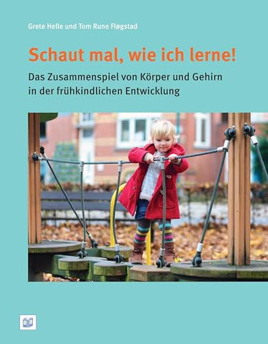 Schaut mal, wie ich lerne!: Das Zusammenspiel von Körper und Gehirn in der frühkindlichen Entwicklung