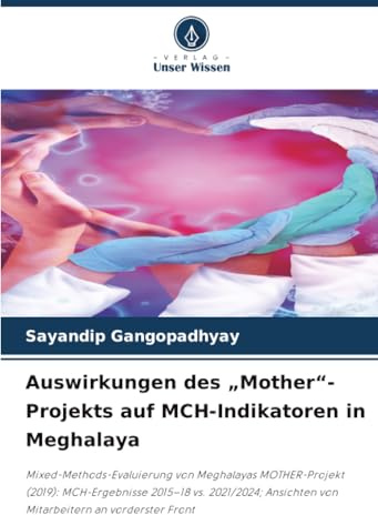Auswirkungen des „Mother“-Projekts auf MCH-Indikatoren in Meghalaya: Mixed-Methods-Evaluierung von Meghalayas MOTHER-Projekt (2019): MCH-Ergebnisse ... von Mitarbeitern an vorderster Front