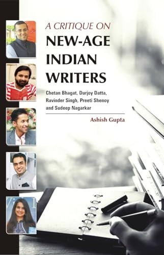 A Critique on New-Age Indian Writers: Chetan Bhagat, Durjoy Datta, Ravinder Singh, Preeti Shenoy and Sudeep Nagarkar