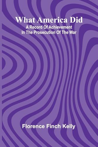 What America Did: A Record Of Achievement In The Prosecution Of The War