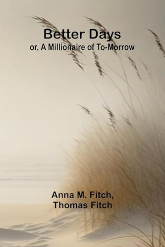 Better days; or, A Millionaire of To-morrow