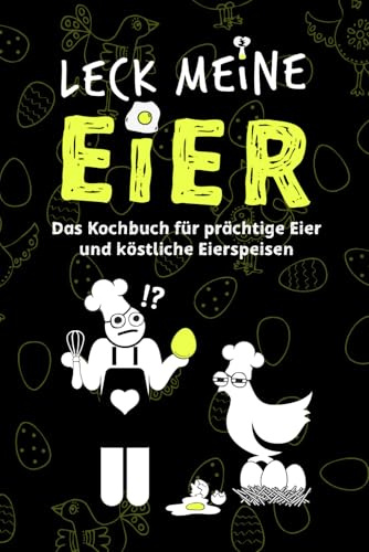 Leck meine Eier: Das Kochbuch für prächtige Eier und köstliche Eierspeisen (Kokopelli Verlag)
