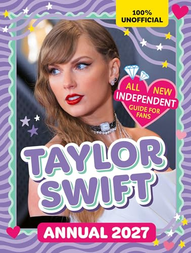 100% Unofficial Taylor Swift Annual 2027: The Number 1 Bestseller Essential 2027 Guide for Fans! Packed with activities, facts, stats and more for Taylor fans!