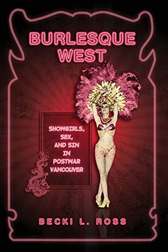 Burlesque West: Showgirls, Sex, and Sin in Postwar Vancouver