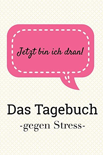 Jetzt bin ich dran! Das Tagebuch gegen Stress.: Zum Ausfüllen und Ankreuzen. (Tagebücher Doreen Schmidt, Band 9)