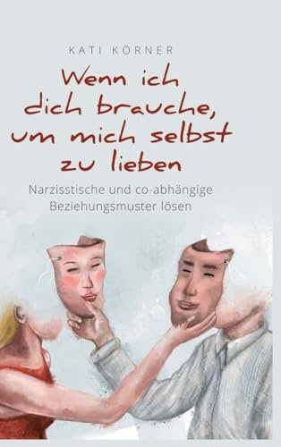 Wenn ich dich brauche, um mich selbst zu lieben: Narzisstische und co-abhängige Beziehungsmuster lösen: Narzisstische und co-abhängige ... und Kindheitstrauma überwinden: Der Ratgeber