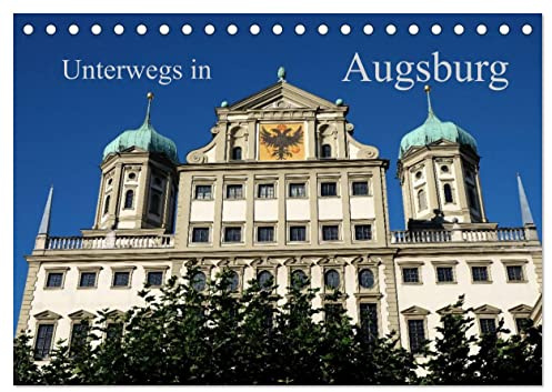 Unterwegs in Augsburg (Tischkalender 2026 DIN A5 quer), CALVENDO Monatskalender: Rundgang durch das historische und moderne Augsburg (CALVENDO Orte)