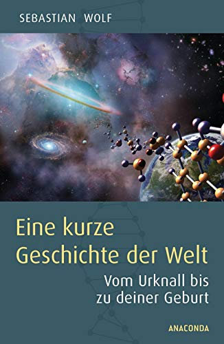 Eine kurze Geschichte der Welt: Vom Urknall bis zu deiner Geburt