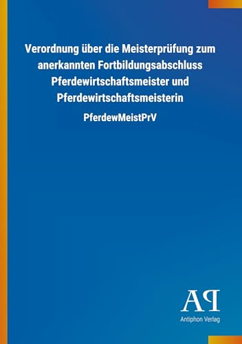 Verordnung über die Meisterprüfung zum anerkannten Fortbildungsabschluss Pferdewirtschaftsmeister und Pferdewirtschaftsmeisterin: PferdewMeistPrV