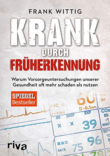 Krank durch Früherkennung: Warum Vorsorgeuntersuchungen unserer Gesundheit oft mehr schaden als nutzen