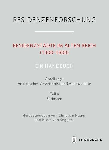 Residenzstädte im Alten Reich (1300–1800). Ein Handbuch: Abteilung I: Analytisches Verzeichnis der Residenzstädte, Teil 4: Südosten (Residenzenforschung. Neue Folge: Stadt und Hof - Handbuch)