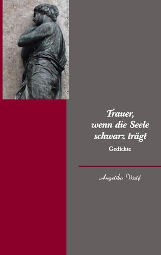 Trauer, wenn die Seele schwarz trägt: Gedichte