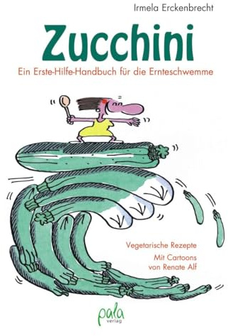 Zucchini - Ein Erste-Hilfe-Handbuch für die Ernteschwemme: Vegetarische Rezepte