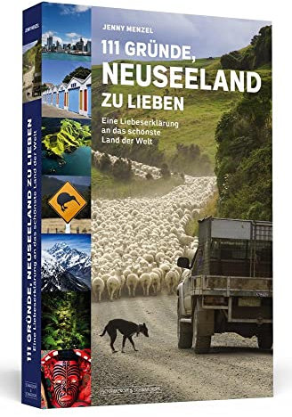 111 Gründe, Neuseeland zu lieben: Eine Liebeserklärung an das schönste Land der Welt