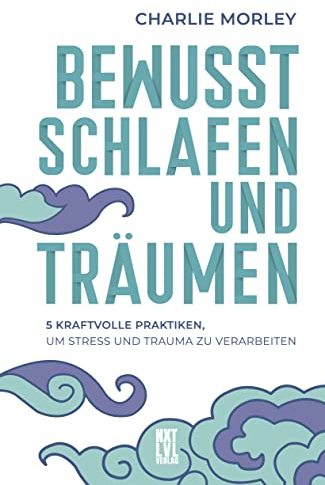 Bewusst schlafen und träumen: 5 kraftvolle Praktiken, um Stress und Trauma zu verarbeiten