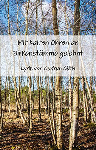 Mit kalten Ohren an Birkenstämme gelehnt: Lyrik