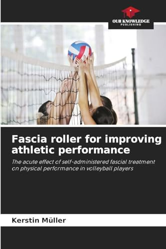 Fascia roller for improving athletic performance: The acute effect of self-administered fascial treatment on physical performance in volleyball players