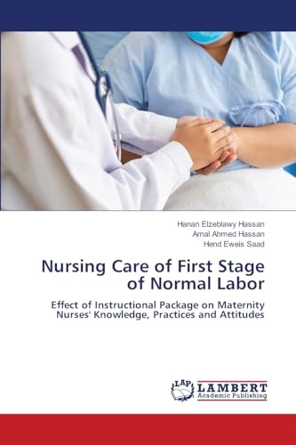 Nursing Care of First Stage of Normal Labor: Effect of Instructional Package on Maternity Nurses' Knowledge, Practices and Attitudes