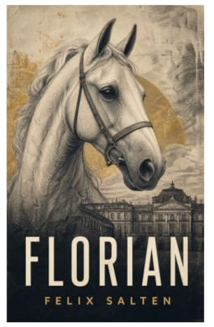 Florian: Ein Lipizzaner zwischen Spanischer Hofreitschule, Kaiserhof und dem Untergang der Habsburgermonarchie