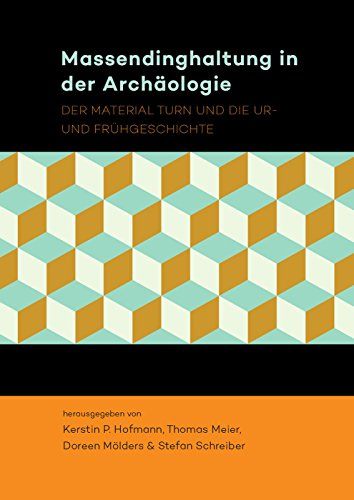 Massendinghaltung in der Archäologie: Der Material Turn Und Die Ur- Und Fruhgeschichte