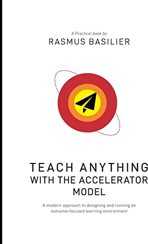 Teach anything with the accelerator model: A modern approach to designing and running an outcome-focused learning environment