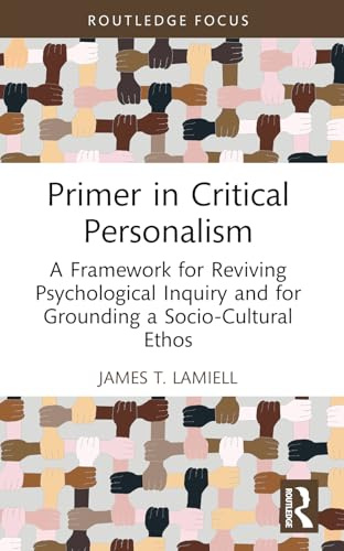 Primer in Critical Personalism: A Framework for Reviving Psychological Inquiry and for Grounding a Socio-Cultural Ethos (Advances in Theoretical and Philosophical Psychology)