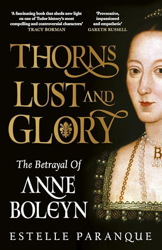 Thorns, Lust and Glory: The betrayal of Anne Boleyn
