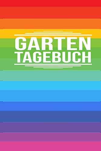 Gartentagebuch: Gartenplaner Noptizbuch Pflanzkalender Jahresplaner und Journal Eintragbuch für den Garten. Für Hobbygärtner, Gartenfreunde und Laubenpieper Design : Regenbogen bunt Weltoffen