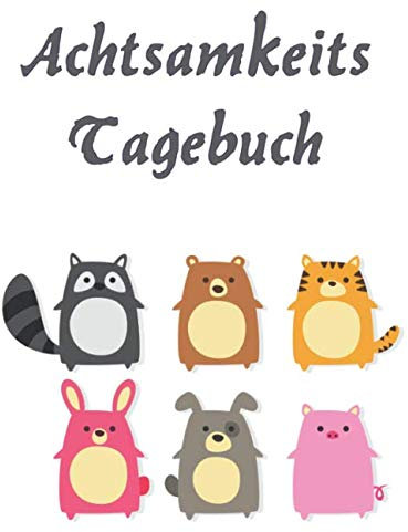 Achtsamkeits Tagebuch: Tiere / Für Kinder - jeden Tag eine Seite zum Aüsfüllen / Platz für Erlebnisse / Bewertung des Tages