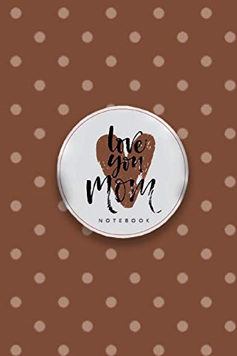 Love You Mom Notebook, Unique Write-in Journal, Dotted Lines, Wide Ruled, Medium (A5) 6 x 9 In (Brown)