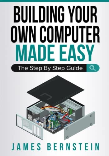 Building Your Own Computer Made Easy: The Step By Step Guide: 3 (Computers Made Easy)