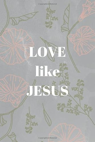 Love Like Jesus: Notebook (6“x9“) 120 dotted pages with Text about Gods Son From Christian Bible on the Cover - Evangelical Divine Bullet Journal Dot ... 120 Seiten christliches Cover Design